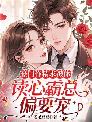 豪门作精求被休,读心霸总偏要宠