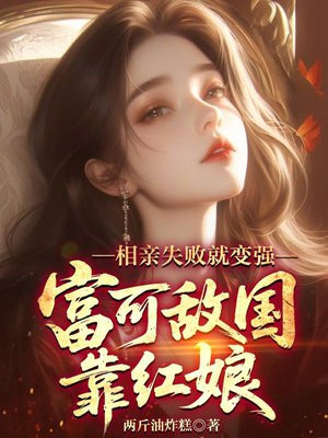 相亲失败就变强,富可敌国靠红娘