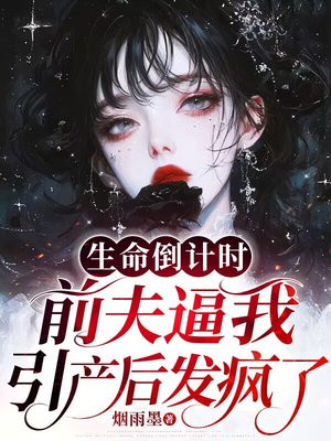 生命倒计时,前夫逼我引产后发疯了