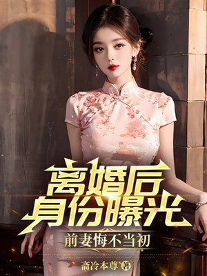 离婚后身份曝光,前妻悔不当初