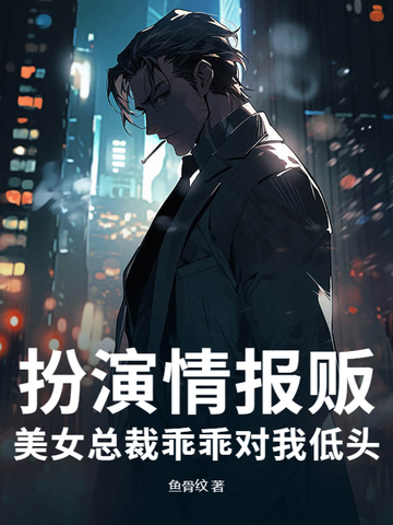 扮演情报贩,美女总裁乖乖对我低头