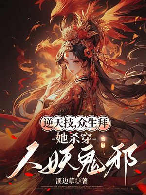 逆天技,众生拜,她杀穿人妖鬼邪