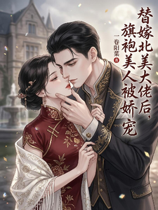 替嫁北美大佬后,旗袍美人被娇宠