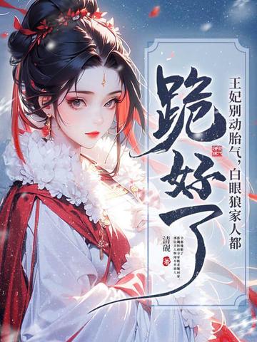 王妃别动胎气,白眼狼家人都跪好了