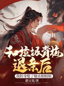 和垃圾青梅退亲后,我转身娶了她丞相姐姐