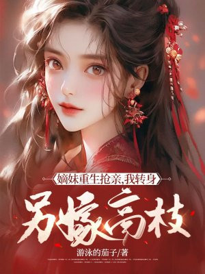 嫡妹重生抢亲,我转身另嫁高枝