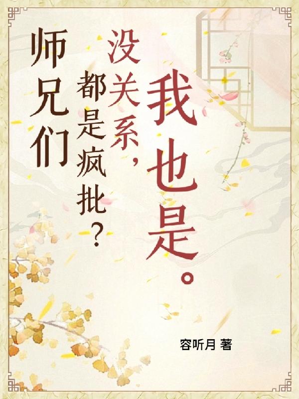 师兄们都是疯批怎么办?云真暮行容