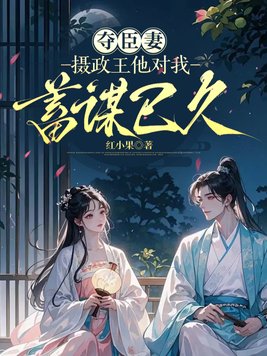 夺臣妻,摄政王他对我蓄谋已久