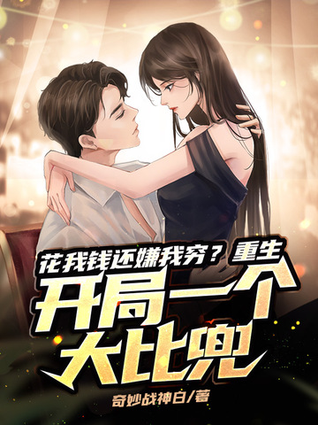 花我钱还嫌我穷?重生开局一个大比兜