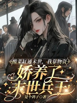 酸菜缸通末世,我靠物资娇养了末世兵王