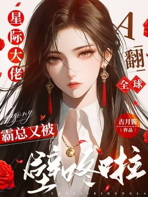 星际大佬A翻全球,霸总又被壁咚啦