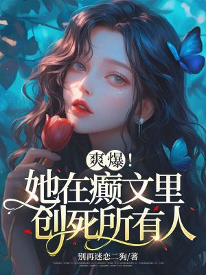 爽爆!她在癫文里创死所有人