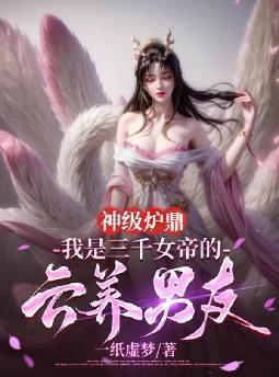 神级炉鼎:我是三千女帝的云养男友