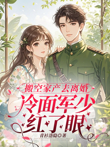 搬空家产去离婚,冷面军少红了眼