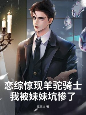 恋综惊现羊驼骑士:我被妹妹坑惨了!