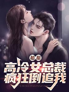 超甜:高冷女总裁疯狂倒追我