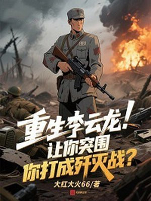 重生李云龙:让你突围,你打成歼灭战?