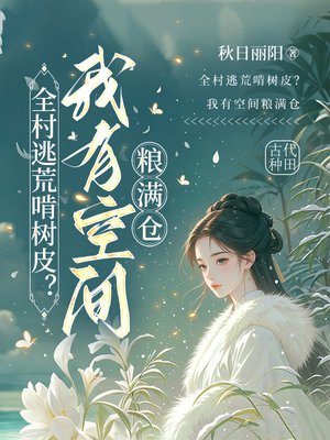 全村逃荒啃树皮?我有空间粮满仓