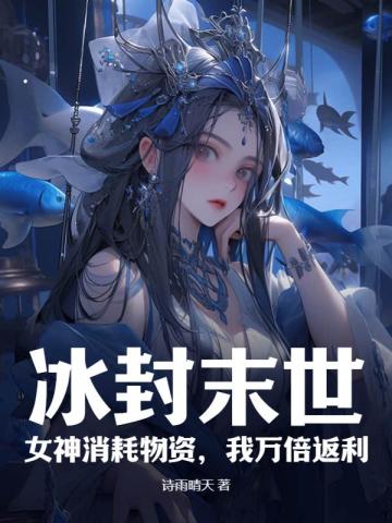 冰封末世:女神消耗物资,我万倍返利