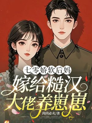 七零娇软后妈,嫁给糙汉大佬养崽崽