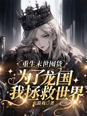 重生末世囤货,为了龙国我拯救世界