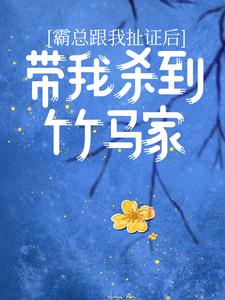 霸总跟我扯证后,带我杀到竹马家