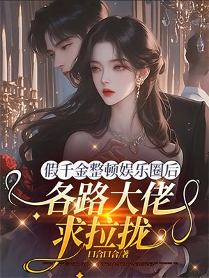 假千金整顿娱乐圈后,各路大佬求拉拢