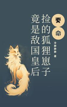 要命!捡的狐狸崽子竟是敌国皇后