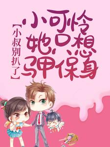 小叔别扒了,小可怜她只想马甲保身