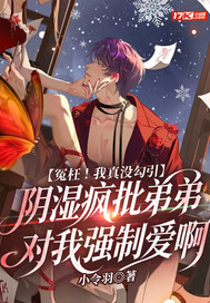 冤枉!我真没勾引阴湿疯批弟弟对我强制爱啊
