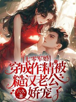 七零军婚:穿成作精被糙汉老公娇宠了