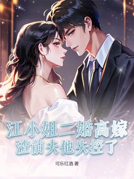 江小姐二婚高嫁,渣前夫他失控了