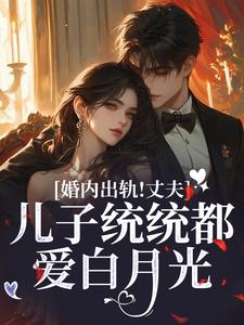 婚内出轨!丈夫儿子统统都爱白月光