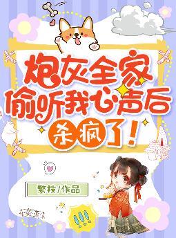 炮灰全家偷听我心声后,杀疯了!
