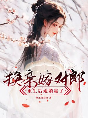换亲嫁对郎,重生后她躺赢了