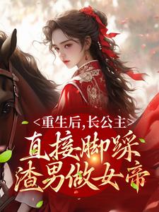 重生后,长公主直接脚踩渣男做女帝