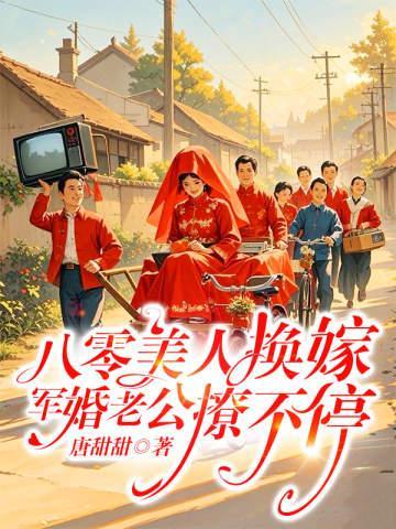 八零美人换嫁,军婚老公撩不停