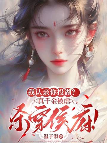 我认亲你投湖?真千金被虐杀穿侯府!