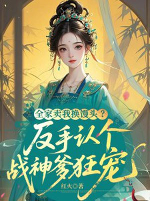 全家卖我换馒头?反手认个战神爹狂宠