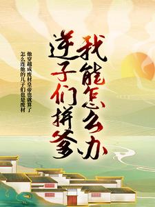 逆子们拼爹我能怎么办,我只能无敌啊!