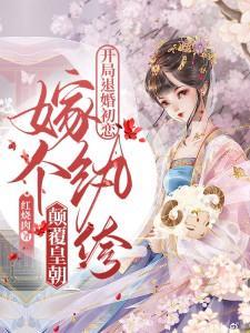 开局退婚初恋,嫁个纨绔颠覆皇朝