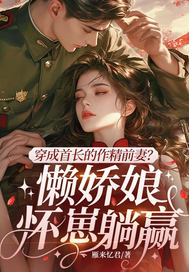 穿成首长的作精前妻?懒娇娘怀崽躺赢