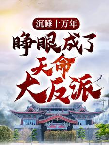 沉睡十万年,睁眼成了天命大反派