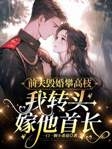 前夫毁婚攀高枝,我转头嫁他首长