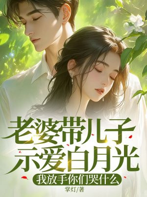 老婆带儿子示爱白月光,我放手你们哭什么