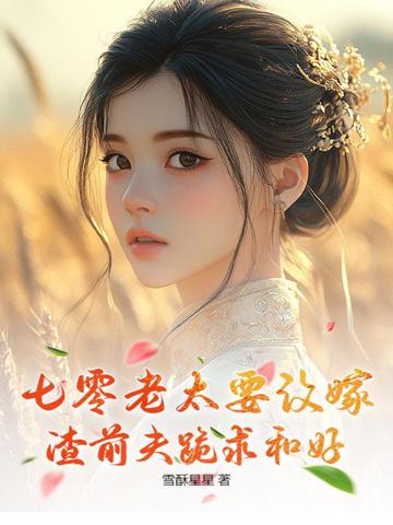 七零老太要改嫁,渣前夫跪求和好